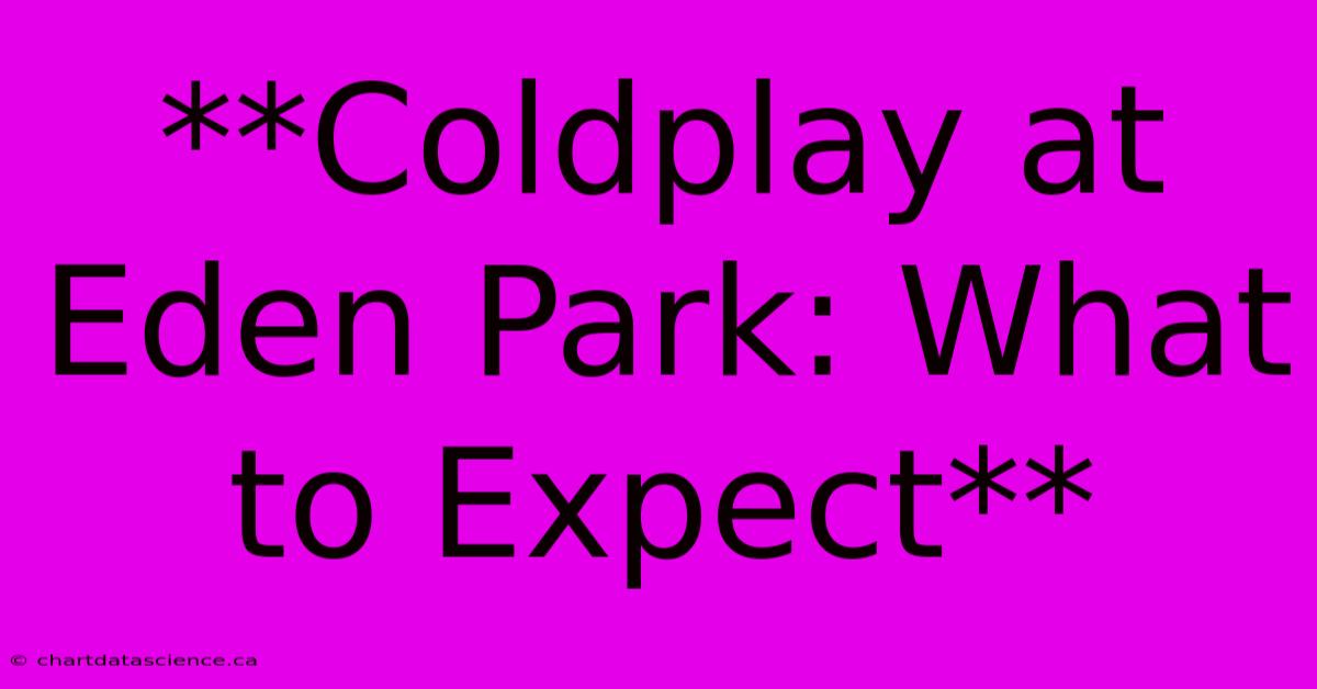 **Coldplay At Eden Park: What To Expect** 