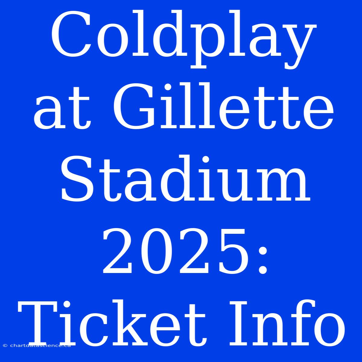 Coldplay At Gillette Stadium 2025: Ticket Info