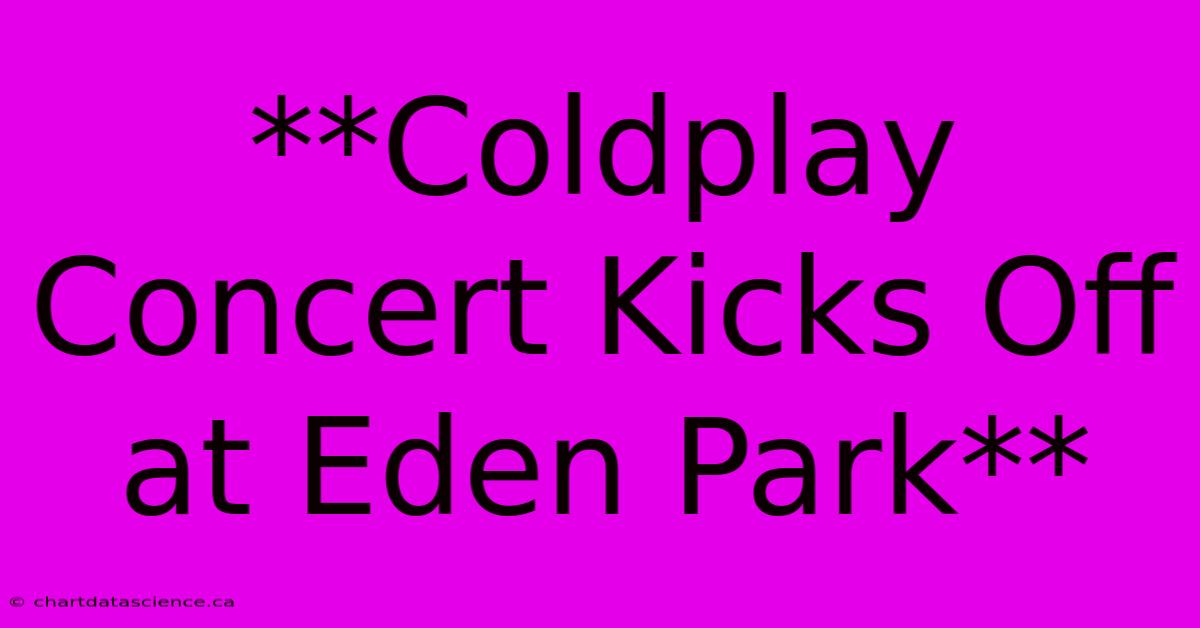 **Coldplay Concert Kicks Off At Eden Park**