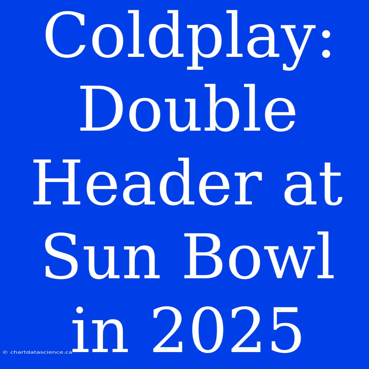 Coldplay: Double Header At Sun Bowl In 2025