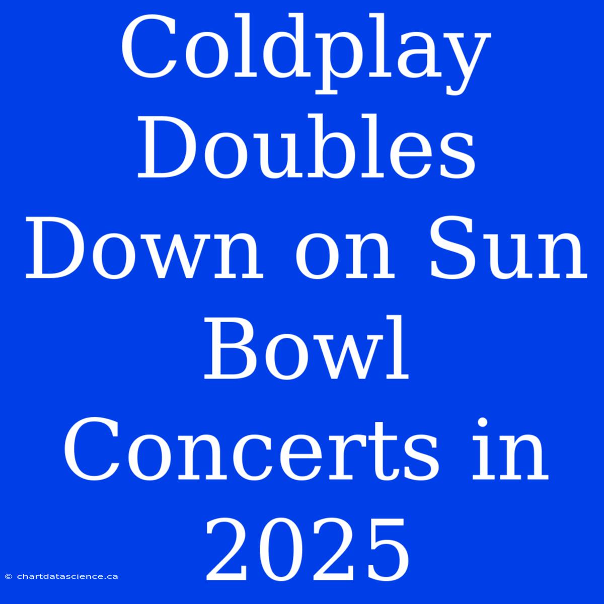 Coldplay Doubles Down On Sun Bowl Concerts In 2025