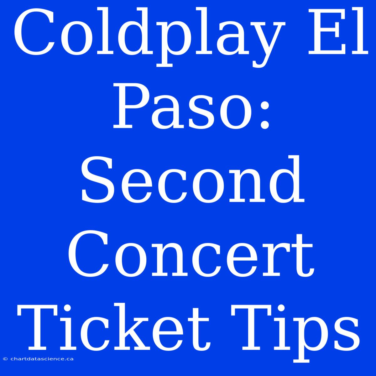 Coldplay El Paso: Second Concert Ticket Tips