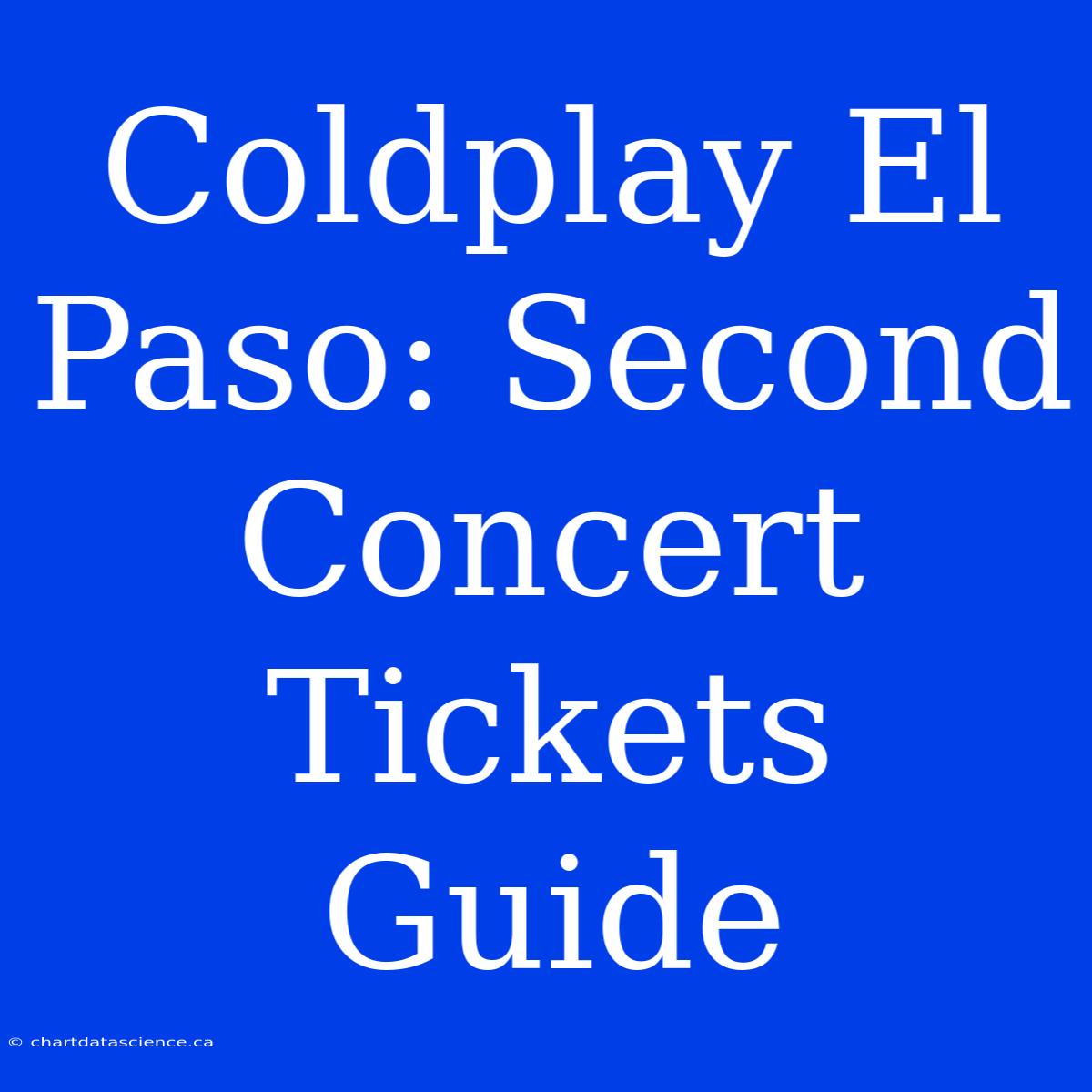 Coldplay El Paso: Second Concert Tickets Guide