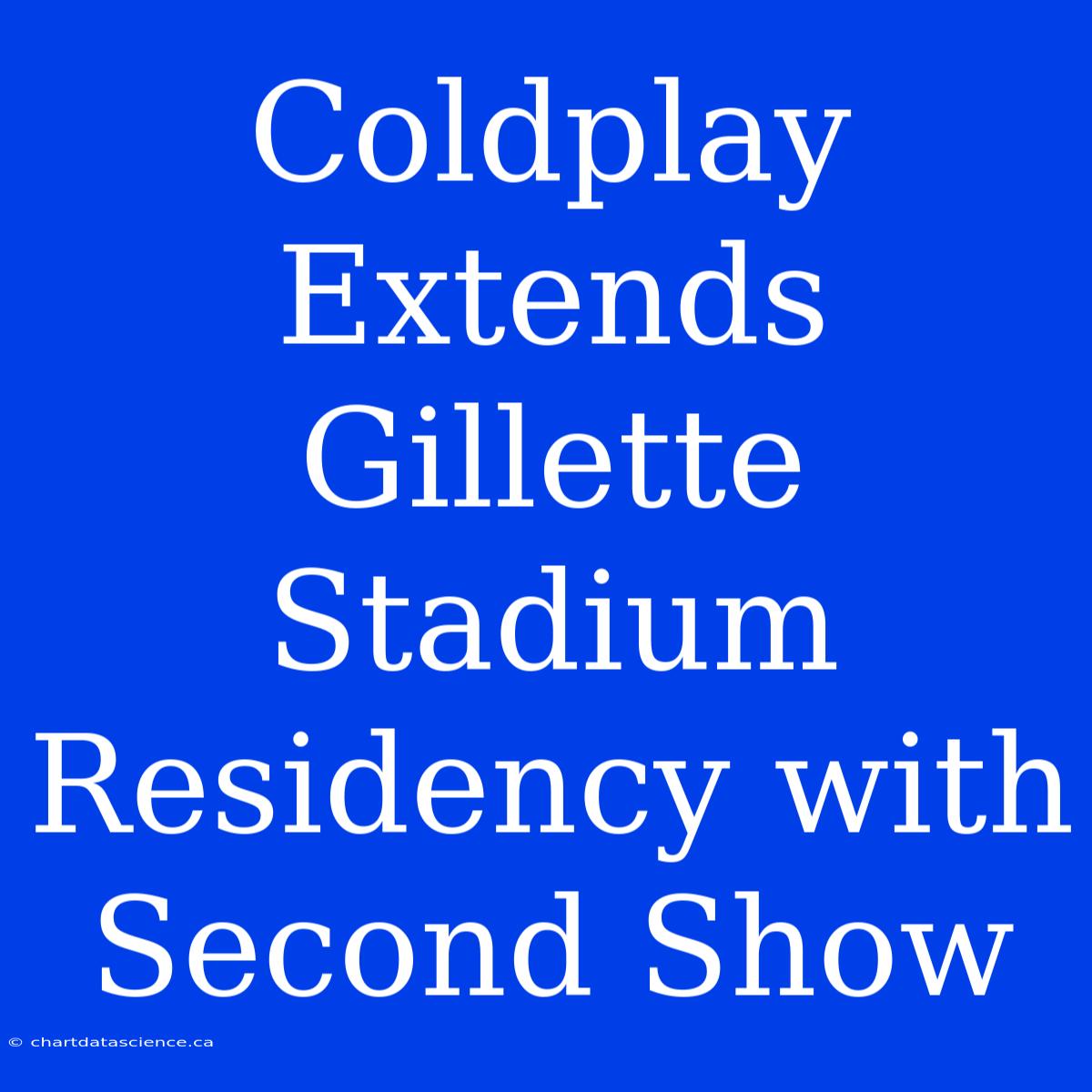 Coldplay Extends Gillette Stadium Residency With Second Show