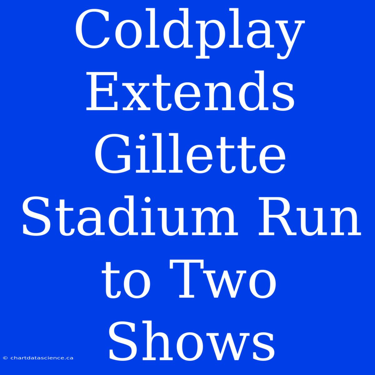 Coldplay Extends Gillette Stadium Run To Two Shows