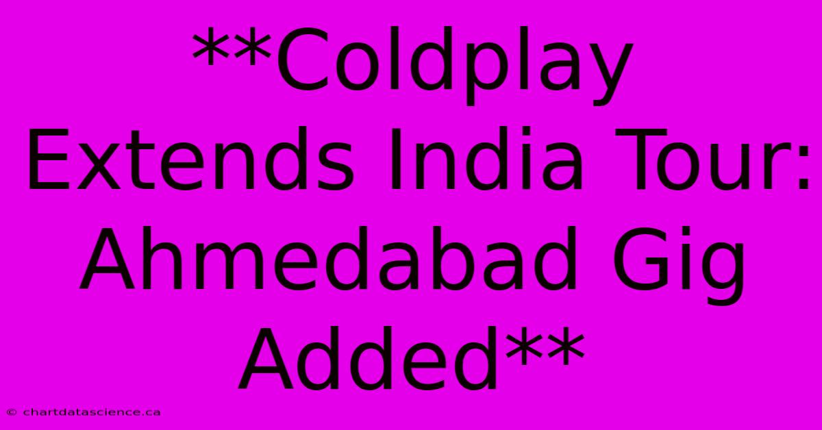 **Coldplay Extends India Tour: Ahmedabad Gig Added** 