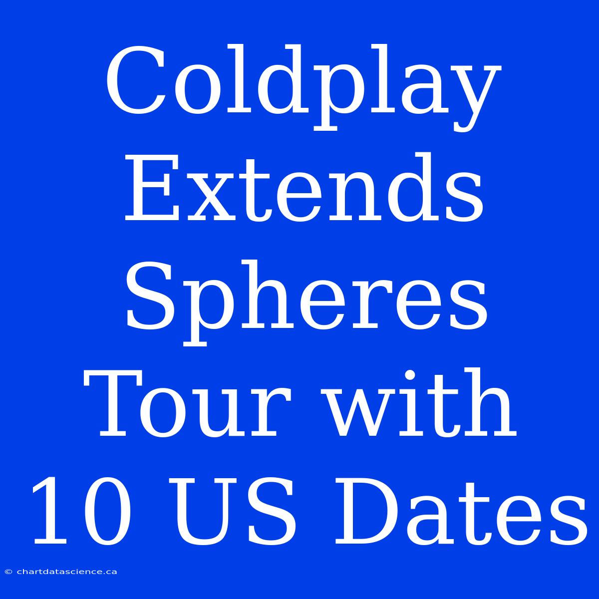 Coldplay Extends Spheres Tour With 10 US Dates