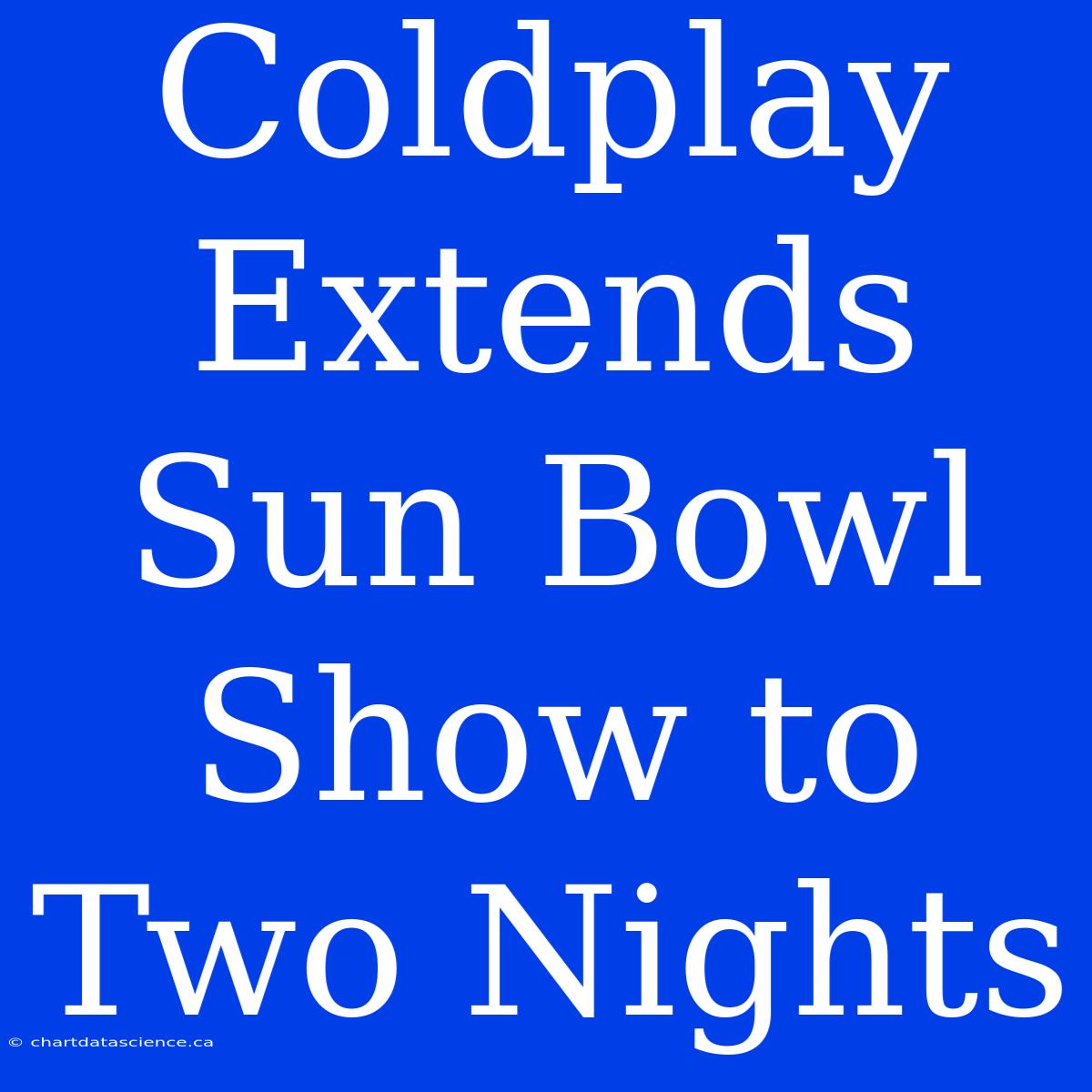 Coldplay Extends Sun Bowl Show To Two Nights