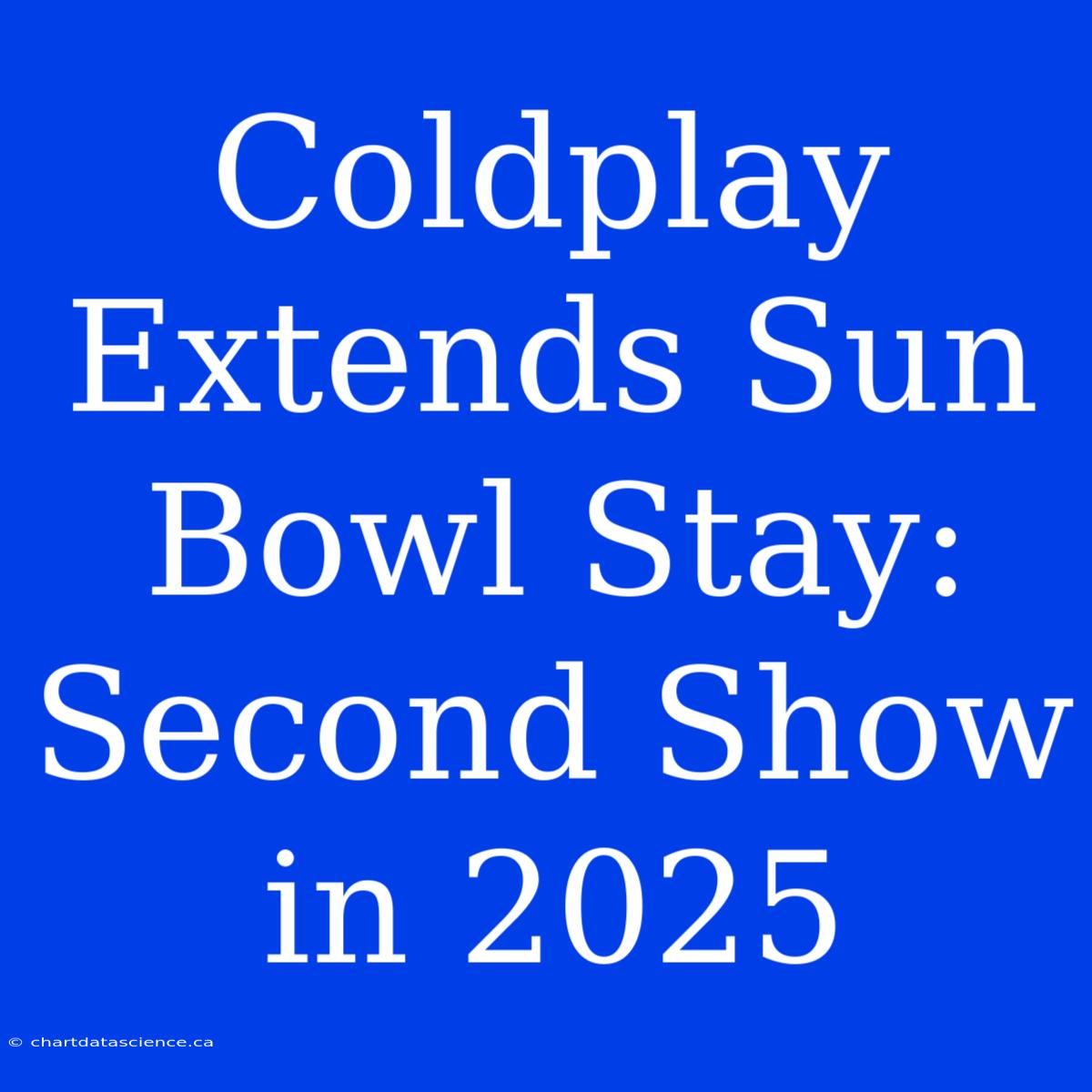 Coldplay Extends Sun Bowl Stay: Second Show In 2025