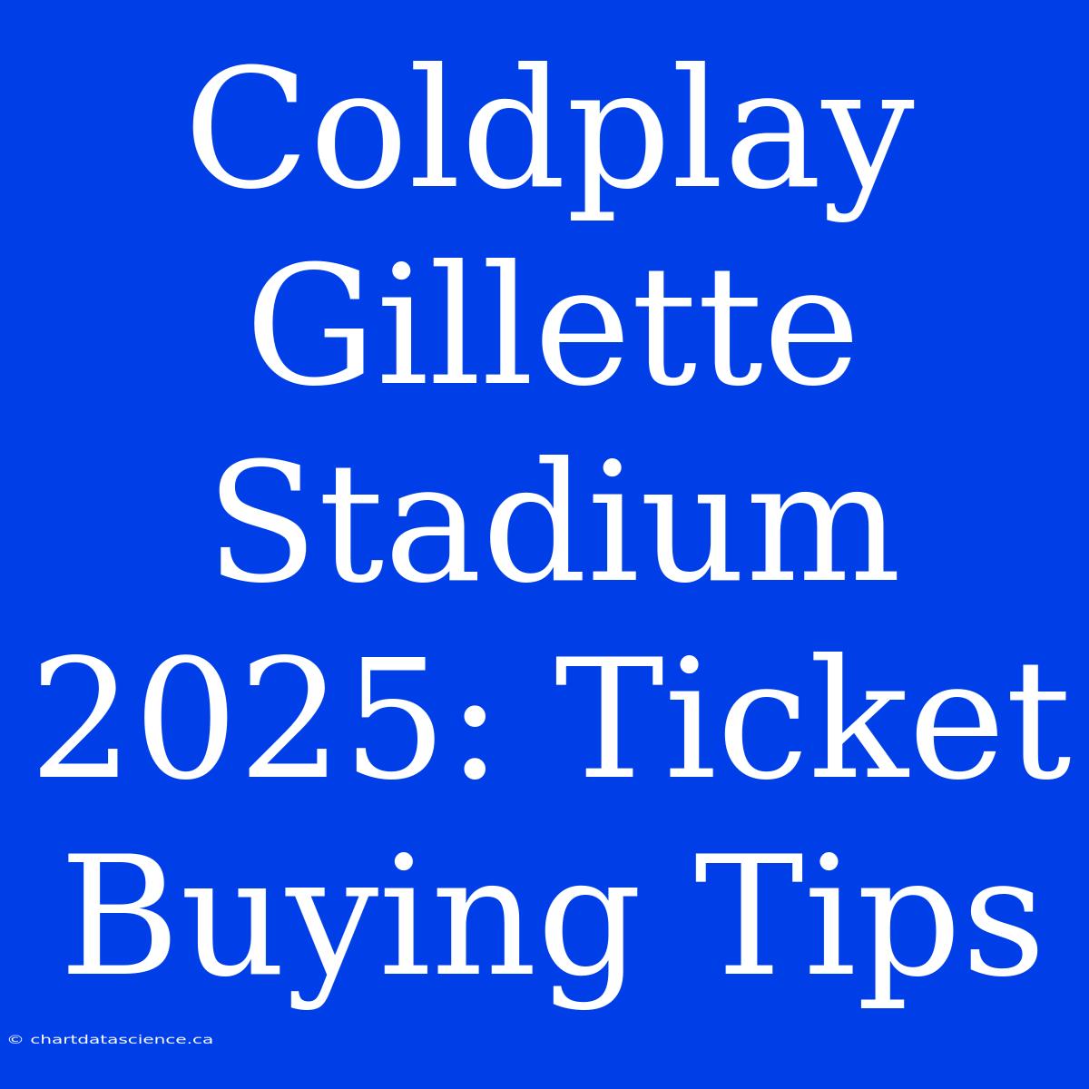 Coldplay Gillette Stadium 2025: Ticket Buying Tips