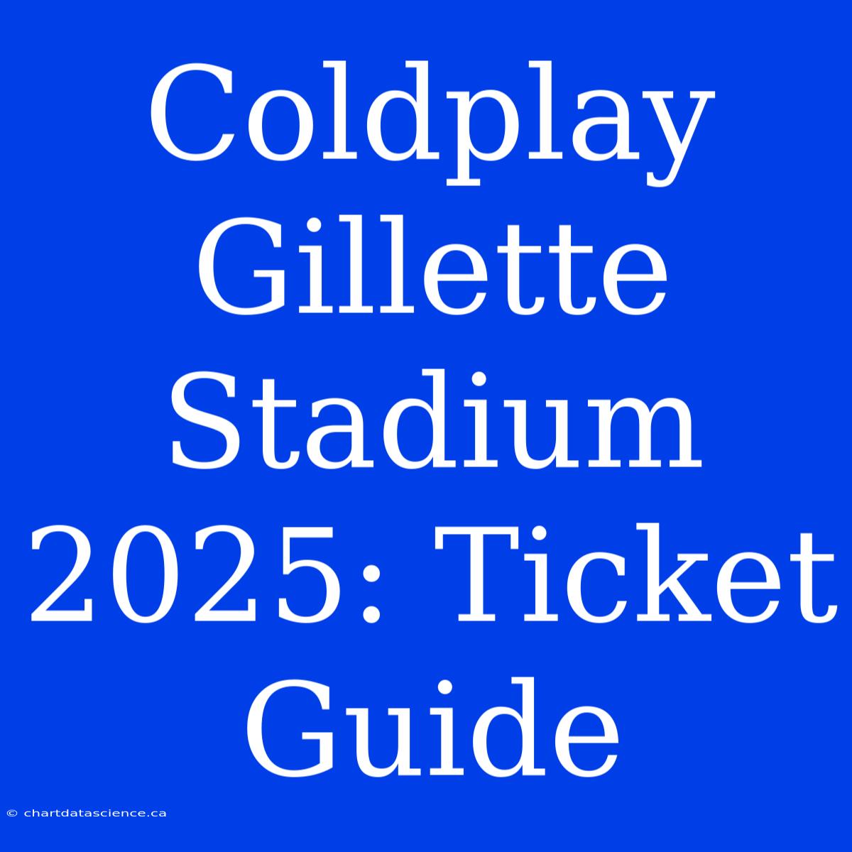 Coldplay Gillette Stadium 2025: Ticket Guide