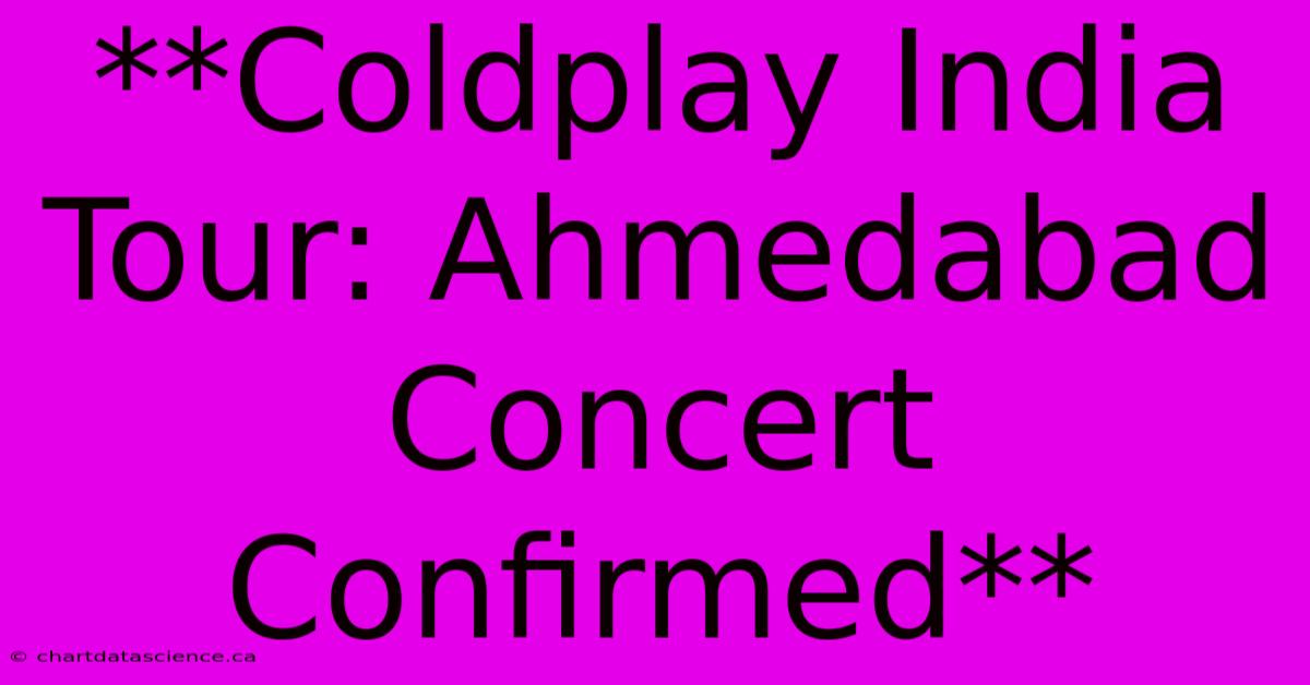 **Coldplay India Tour: Ahmedabad Concert Confirmed**