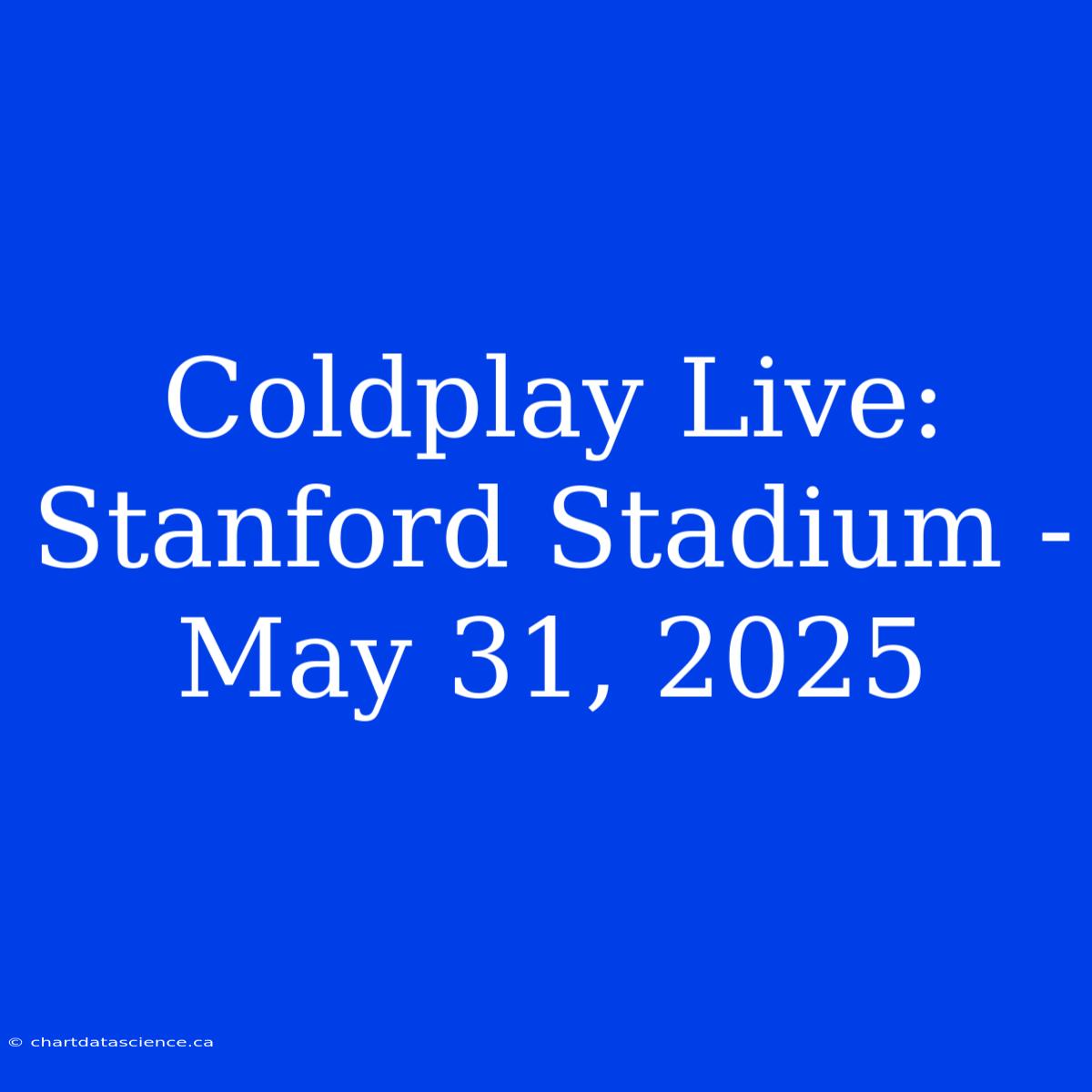 Coldplay Live: Stanford Stadium - May 31, 2025