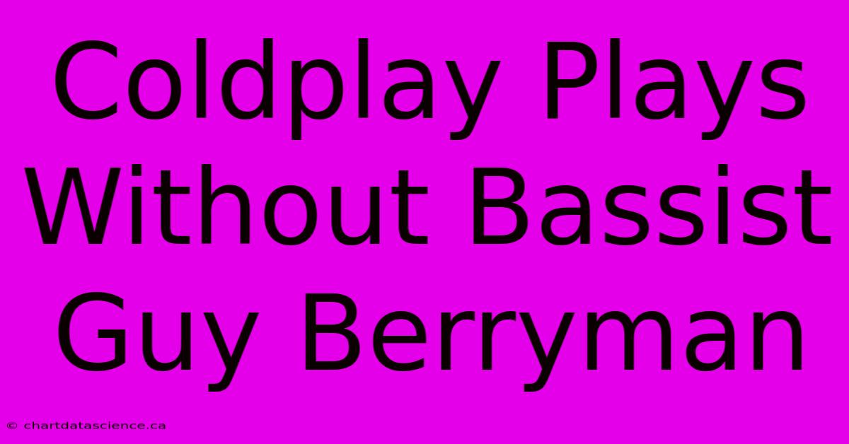 Coldplay Plays Without Bassist Guy Berryman