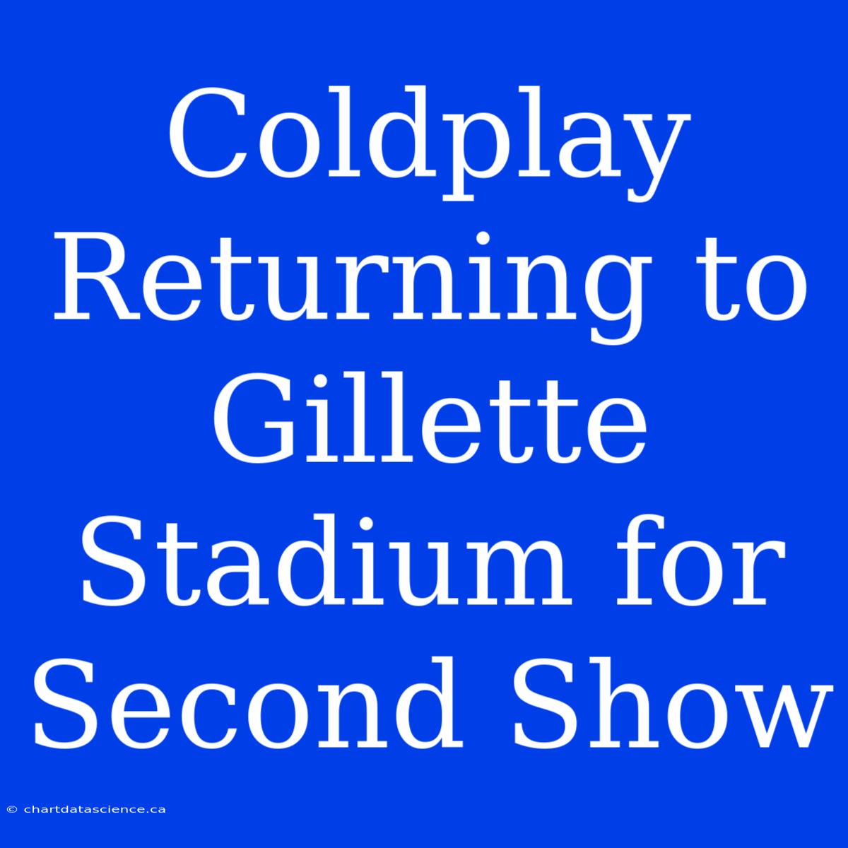 Coldplay Returning To Gillette Stadium For Second Show