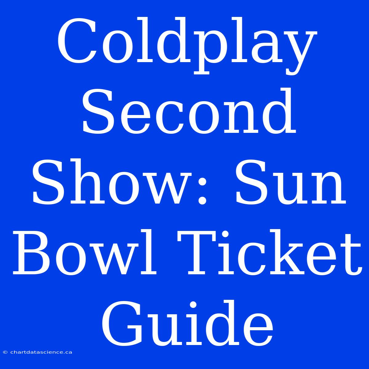 Coldplay Second Show: Sun Bowl Ticket Guide