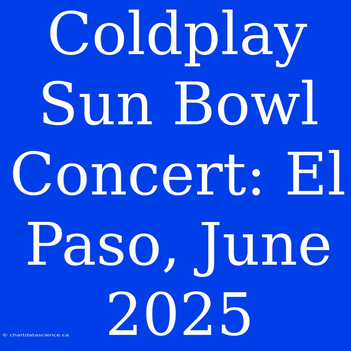 Coldplay Sun Bowl Concert: El Paso, June 2025