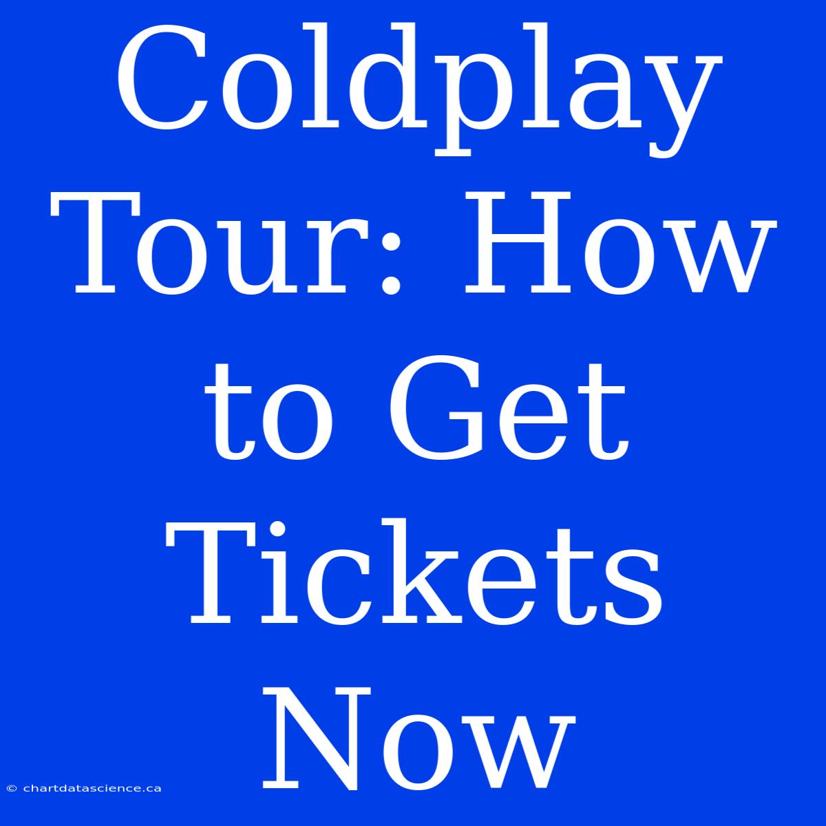 Coldplay Tour: How To Get Tickets Now