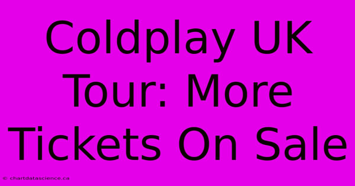 Coldplay UK Tour: More Tickets On Sale