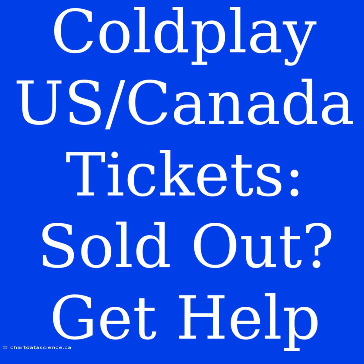 Coldplay US/Canada Tickets: Sold Out? Get Help