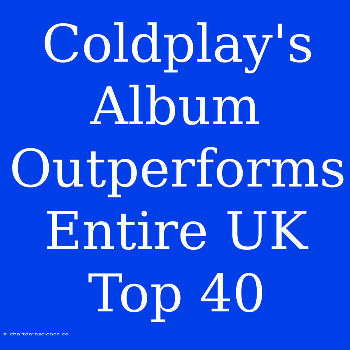 Coldplay's Album Outperforms Entire UK Top 40