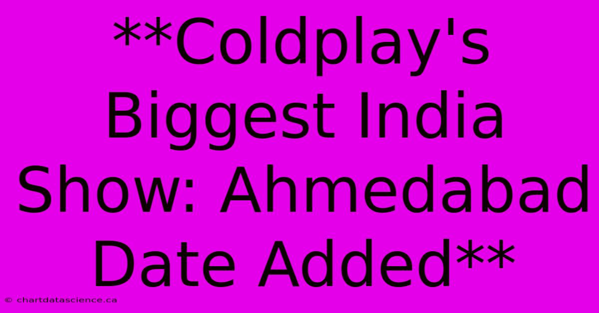 **Coldplay's Biggest India Show: Ahmedabad Date Added**