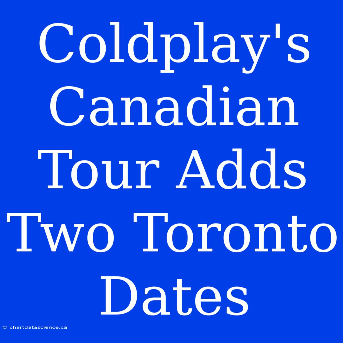 Coldplay's Canadian Tour Adds Two Toronto Dates