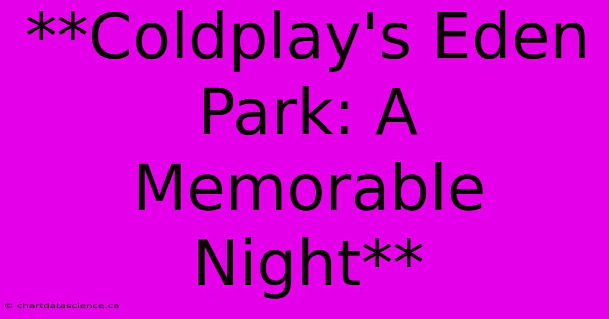 **Coldplay's Eden Park: A Memorable Night** 