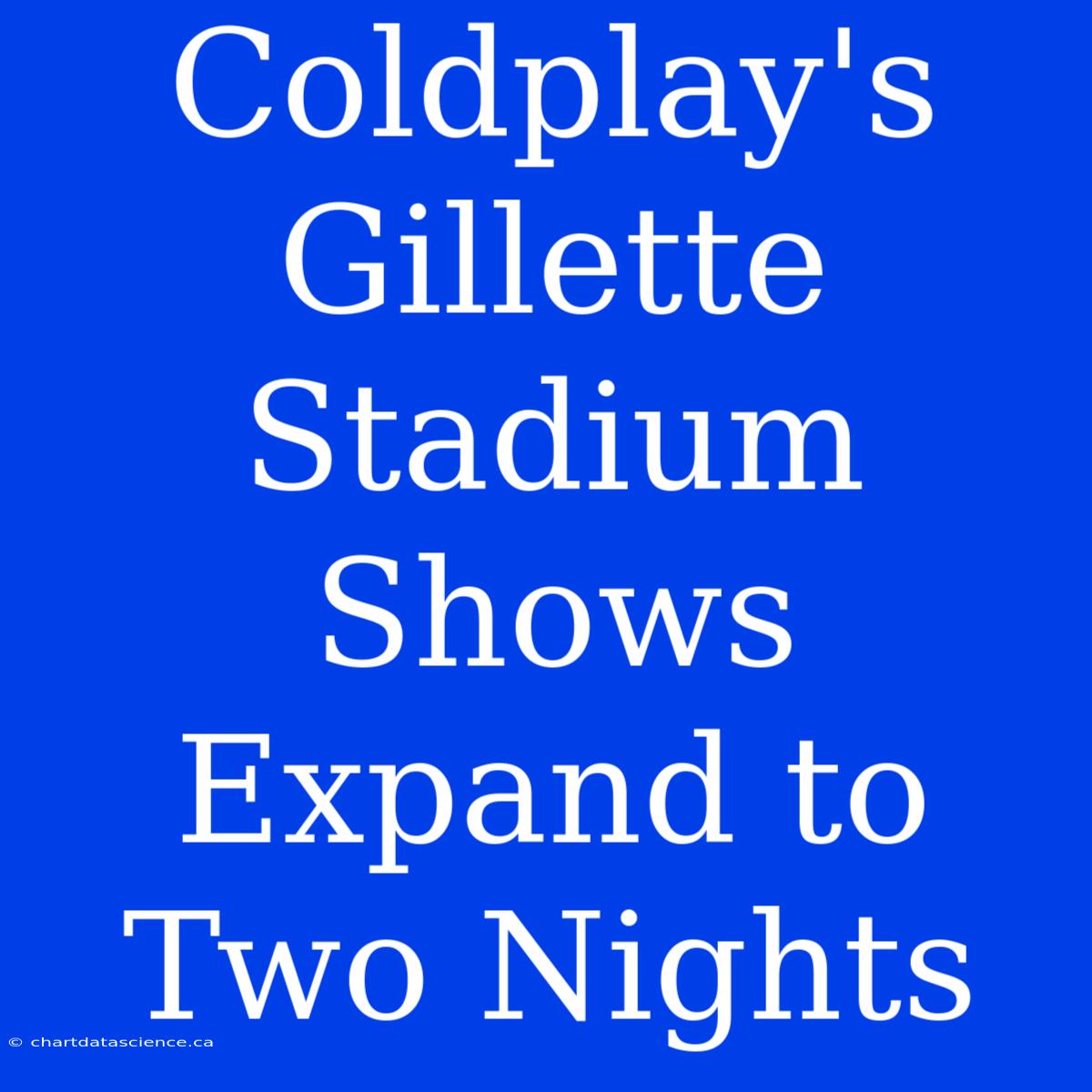 Coldplay's Gillette Stadium Shows Expand To Two Nights