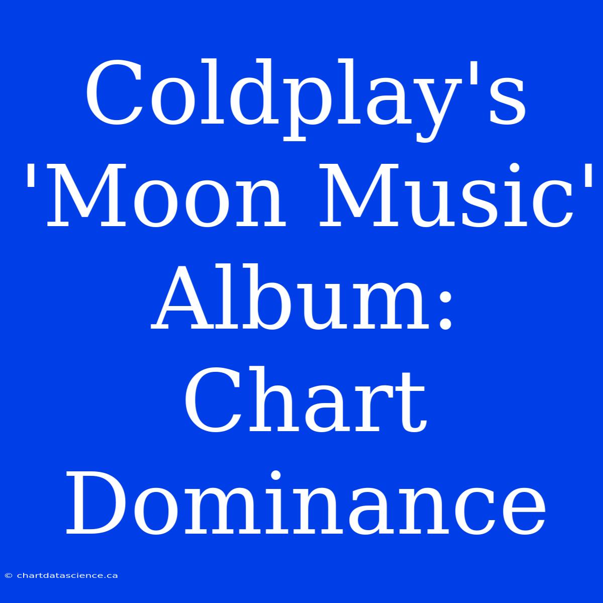 Coldplay's 'Moon Music' Album: Chart Dominance