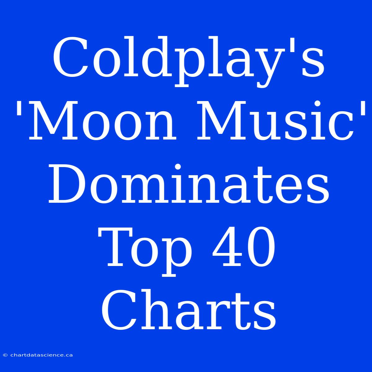 Coldplay's 'Moon Music' Dominates Top 40 Charts