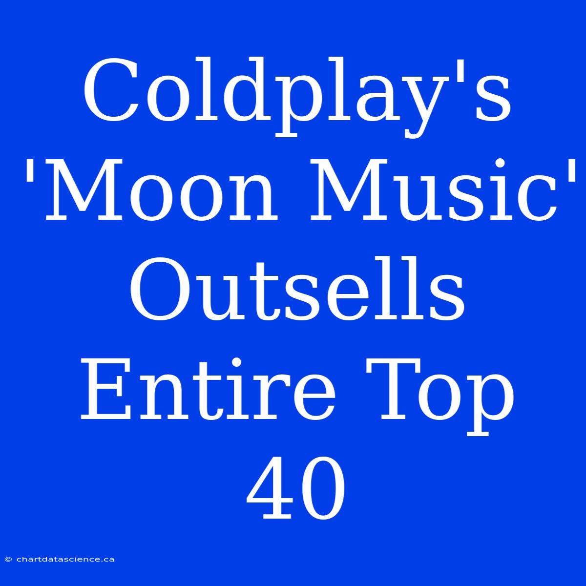 Coldplay's 'Moon Music' Outsells Entire Top 40