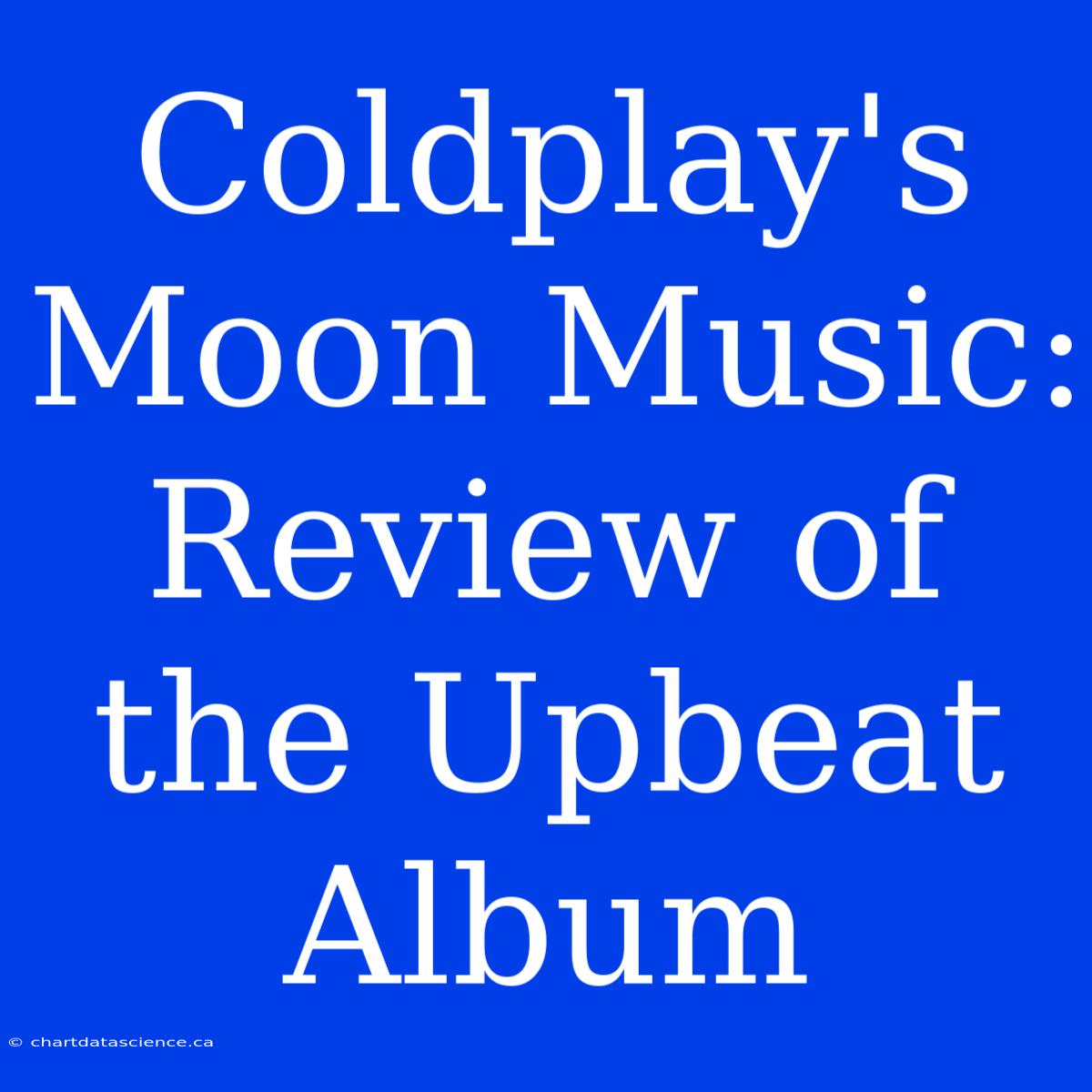 Coldplay's Moon Music: Review Of The Upbeat Album