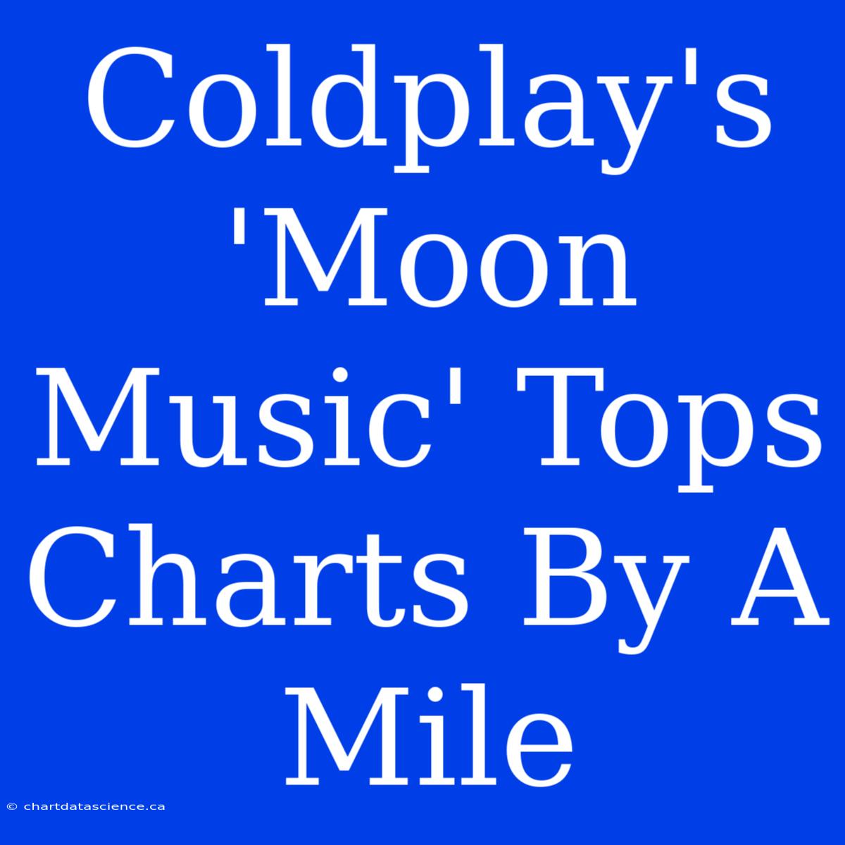 Coldplay's 'Moon Music' Tops Charts By A Mile