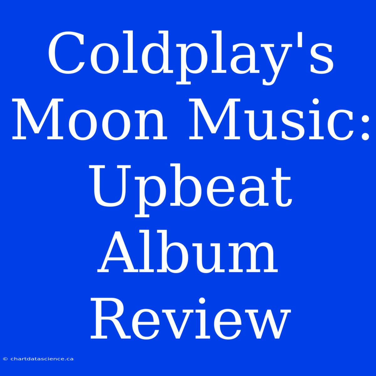 Coldplay's Moon Music:  Upbeat Album Review