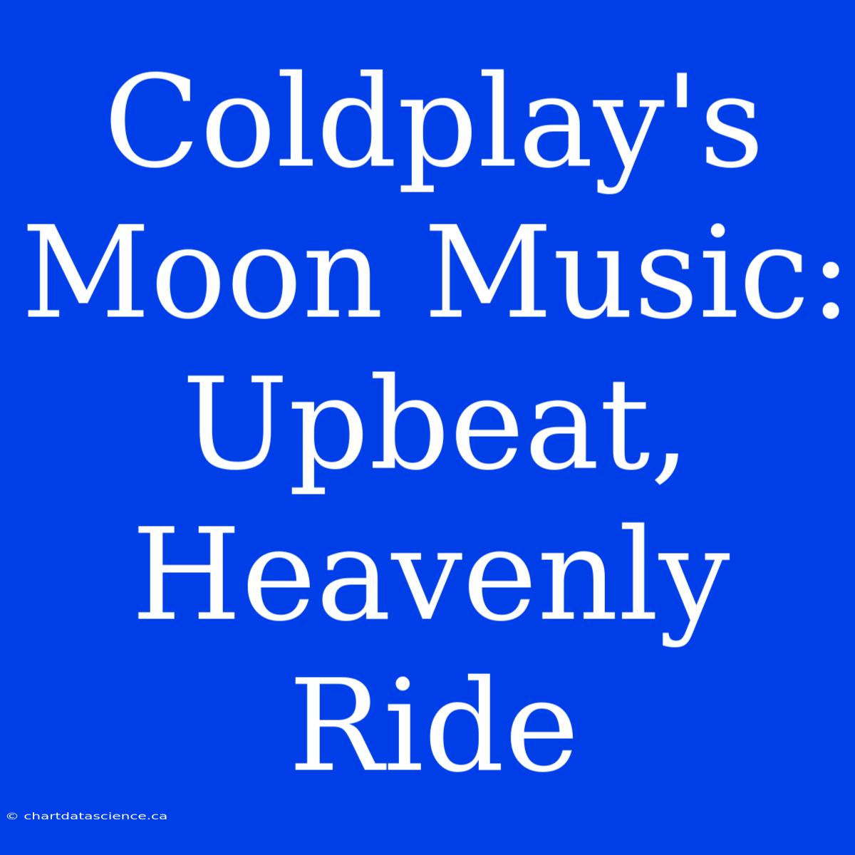 Coldplay's Moon Music: Upbeat, Heavenly Ride