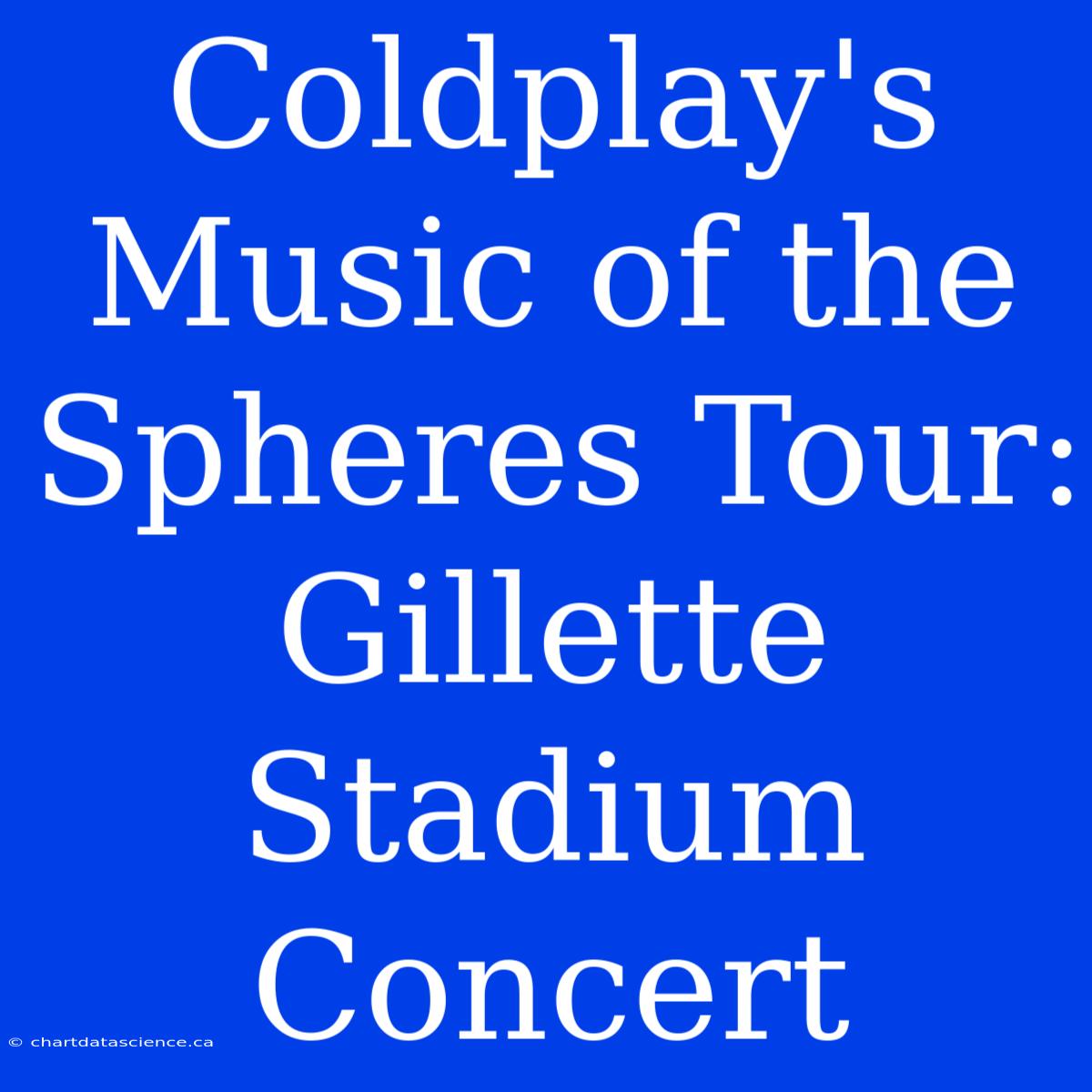 Coldplay's Music Of The Spheres Tour: Gillette Stadium Concert