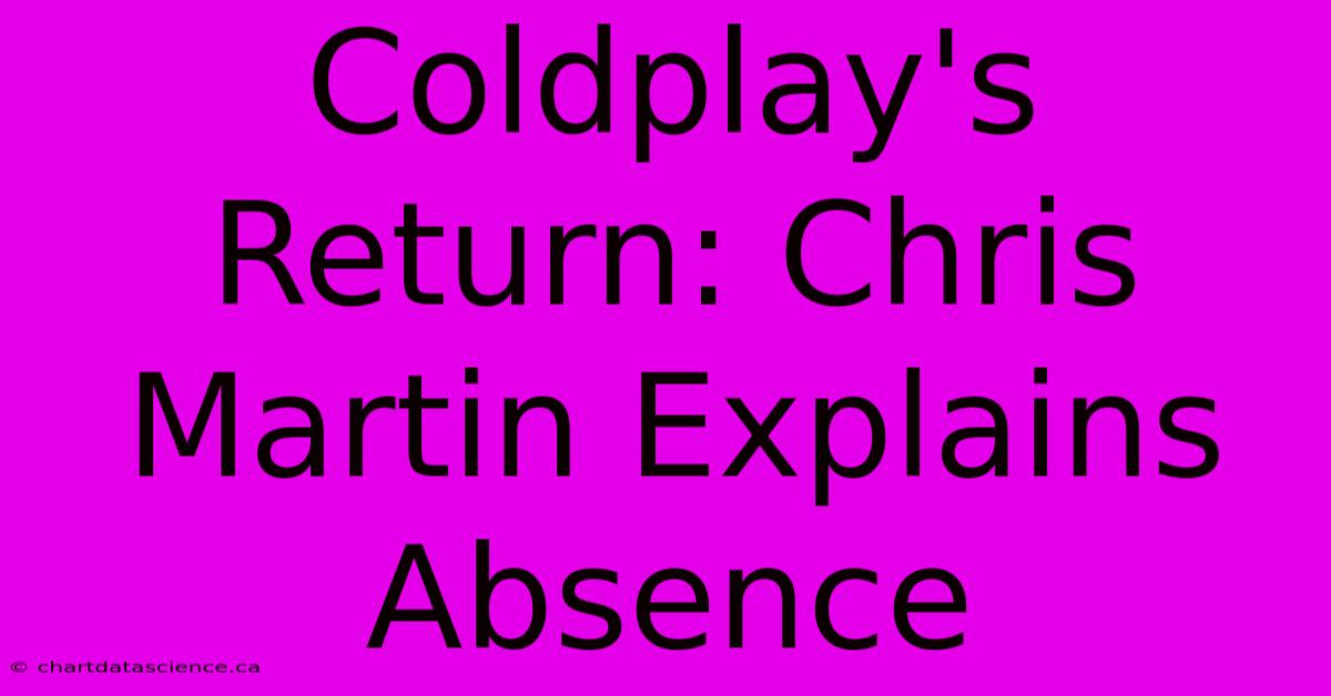 Coldplay's Return: Chris Martin Explains Absence 