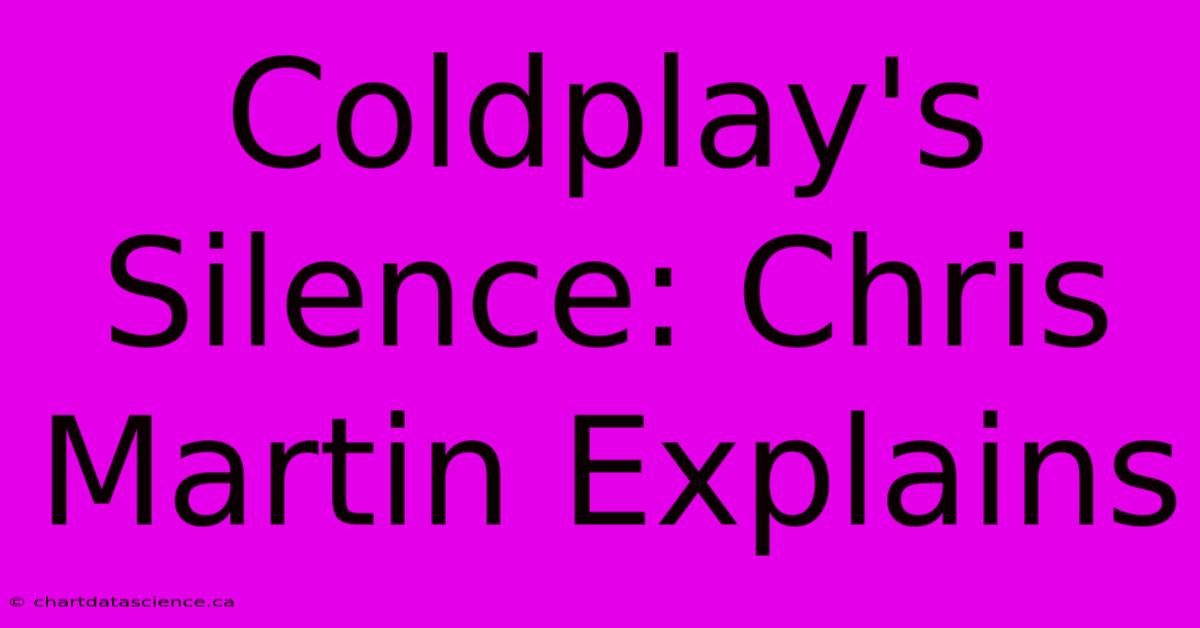 Coldplay's Silence: Chris Martin Explains