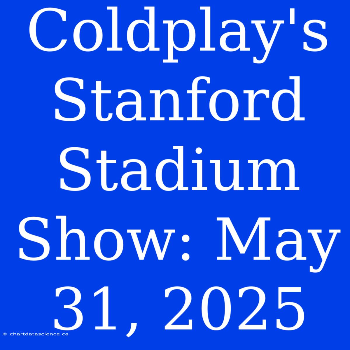 Coldplay's Stanford Stadium Show: May 31, 2025