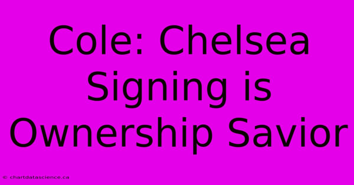 Cole: Chelsea Signing Is Ownership Savior