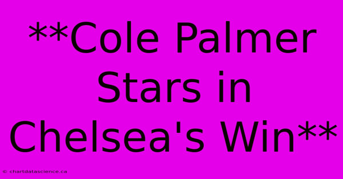 **Cole Palmer Stars In Chelsea's Win**