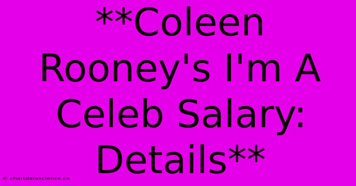 **Coleen Rooney's I'm A Celeb Salary: Details**