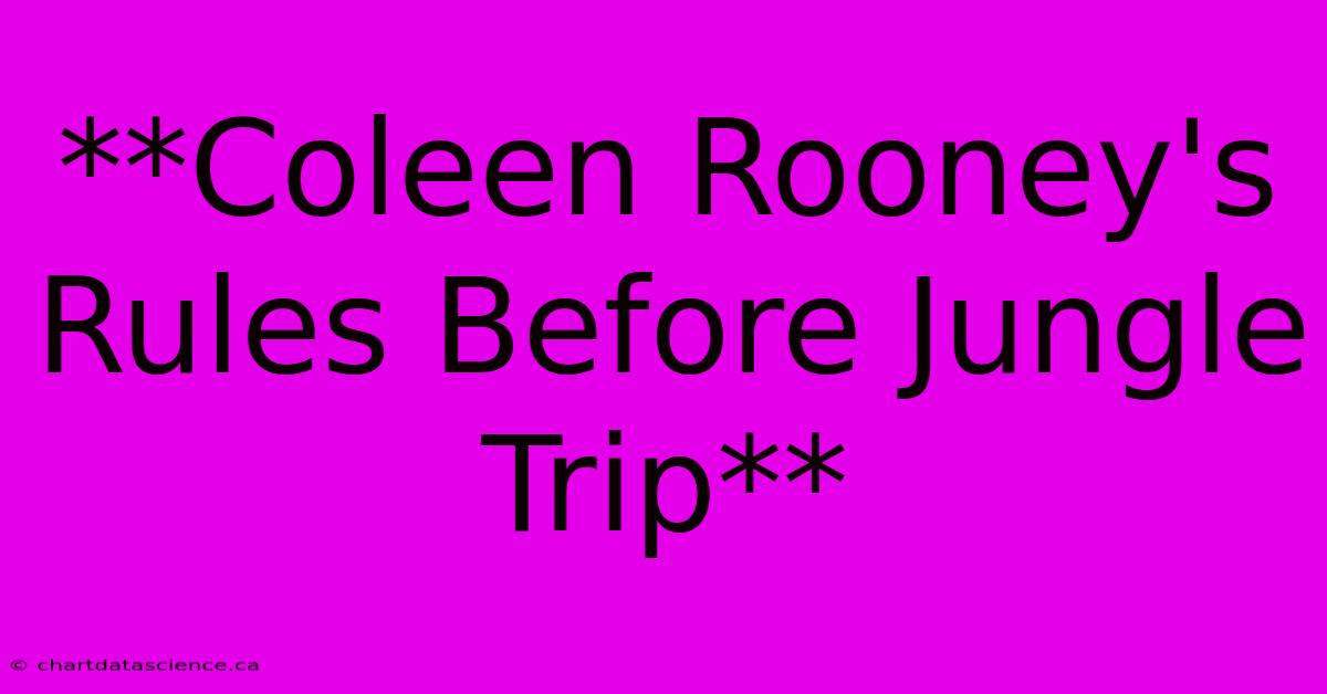 **Coleen Rooney's Rules Before Jungle Trip**