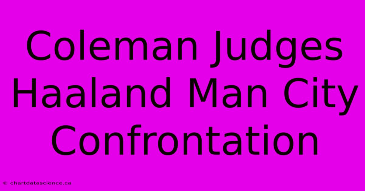 Coleman Judges Haaland Man City Confrontation