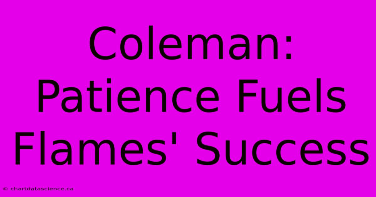 Coleman: Patience Fuels Flames' Success 