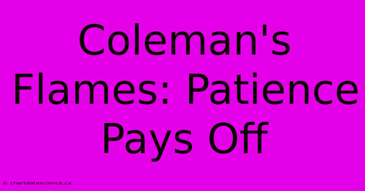 Coleman's Flames: Patience Pays Off 