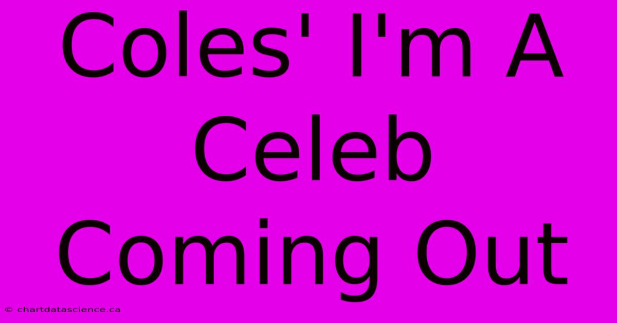 Coles' I'm A Celeb Coming Out