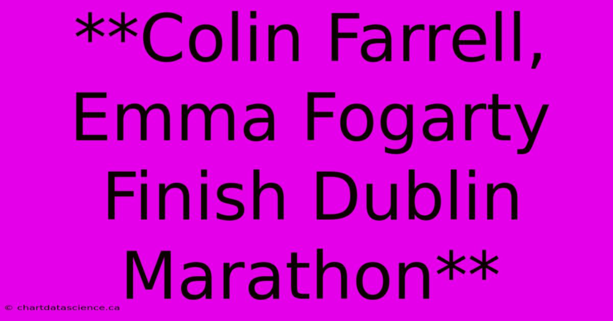 **Colin Farrell, Emma Fogarty Finish Dublin Marathon**