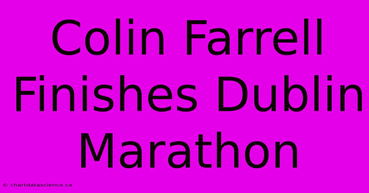 Colin Farrell Finishes Dublin Marathon